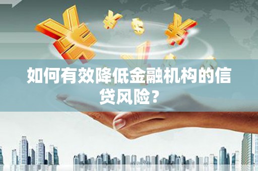 河南如何有效降低金融机构的信贷风险？