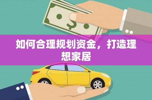 河南如何合理规划资金，打造理想家居