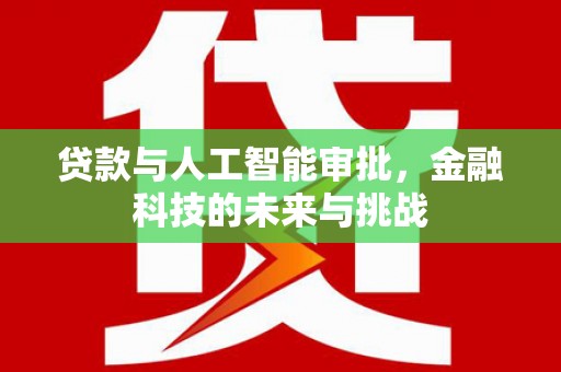 河南贷款与人工智能审批，金融科技的未来与挑战