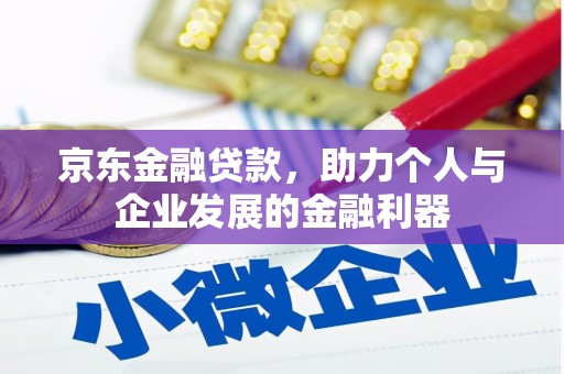 河南京东金融贷款，助力个人与企业发展的金融利器