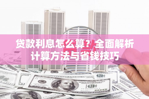 河南贷款利息怎么算？全面解析计算方法与省钱技巧