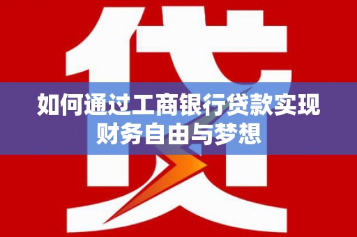 河南如何通过工商银行贷款实现财务自由与梦想