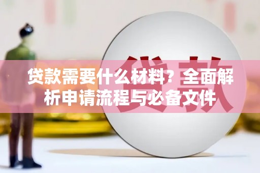 河南贷款需要什么材料？全面解析申请流程与必备文件