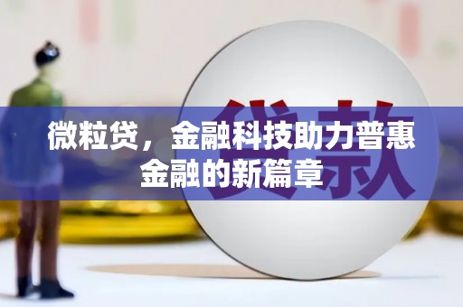 河南微粒贷，金融科技助力普惠金融的新篇章
