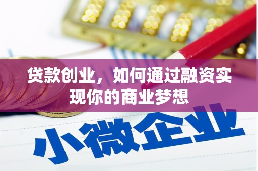 河南贷款创业，如何通过融资实现你的商业梦想