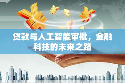 河南贷款与人工智能审批，金融科技的未来之路