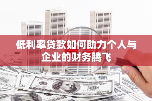 河南低利率贷款如何助力个人与企业的财务腾飞