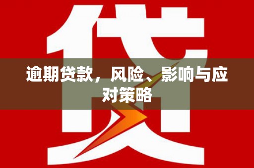 河南逾期贷款，风险、影响与应对策略