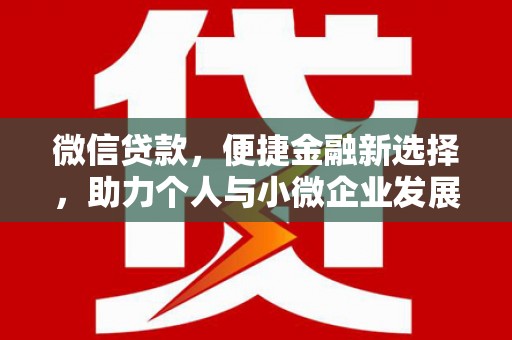 河南微信贷款，便捷金融新选择，助力个人与小微企业发展