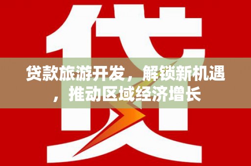 河南贷款旅游开发，解锁新机遇，推动区域经济增长
