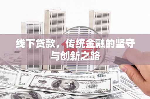 河南线下贷款，传统金融的坚守与创新之路