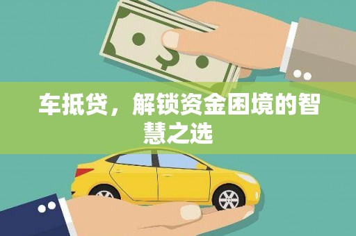河南车抵贷，解锁资金困境的智慧之选