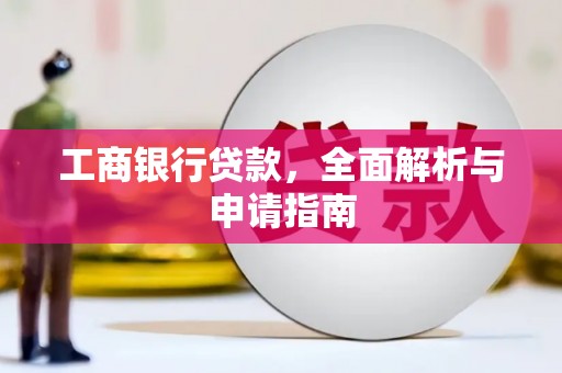 河南工商银行贷款，全面解析与申请指南