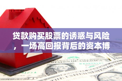 河南贷款购买股票的诱惑与风险，一场高回报背后的资本博弈