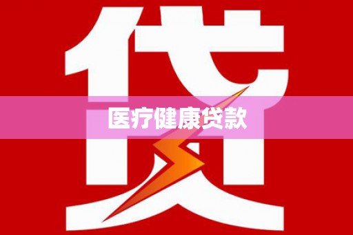 河南医疗健康贷款